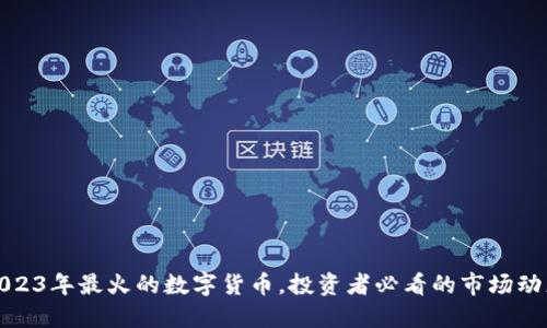 2023年最火的数字货币，投资者必看的市场动态