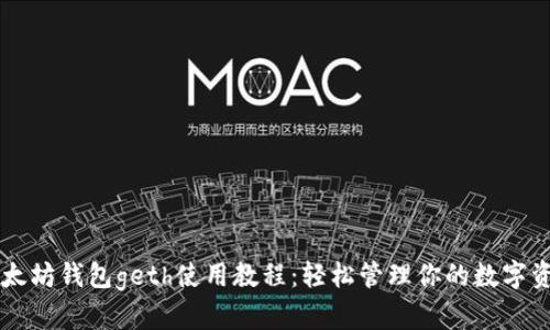 以太坊钱包geth使用教程：轻松管理你的数字资产
