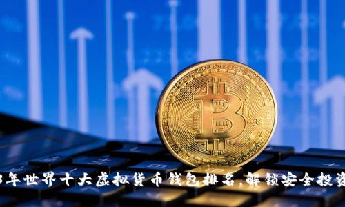 2023年世界十大虚拟货币钱包排名，解锁安全投资之门