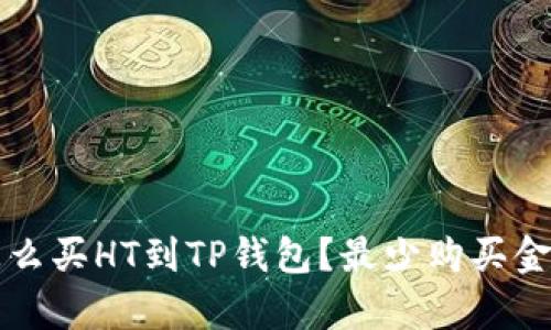 火币怎么买HT到TP钱包？最少购买金额解析