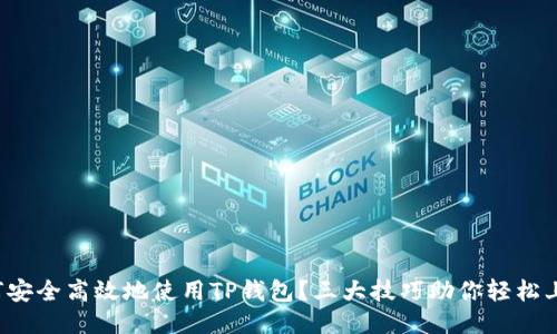 如何安全高效地使用TP钱包？三大技巧助你轻松上手！
