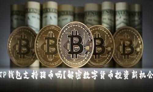 TP钱包支持猪币吗？解密数字货币投资新机会