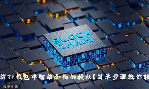 如何取消TP钱包中智能合约的授权？简单步骤教你轻松搞定
