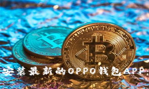 如何顺利下载安装最新的OPPO钱包APP：用户完全指南