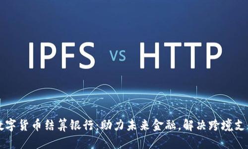 杭州数字货币结算银行：助力未来金融，解决跨境支付痛点