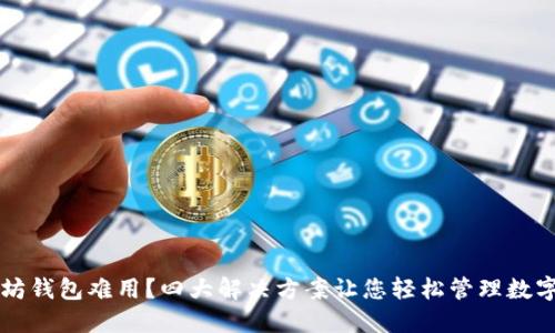 以太坊钱包难用？四大解决方案让您轻松管理数字资产