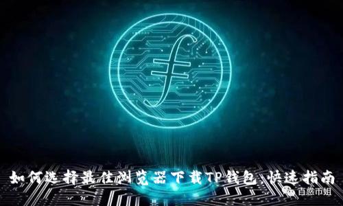 如何选择最佳浏览器下载TP钱包：快速指南