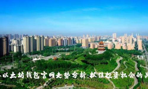 2023年以太坊钱包官网走势分析：抓住投资机会的关键因素