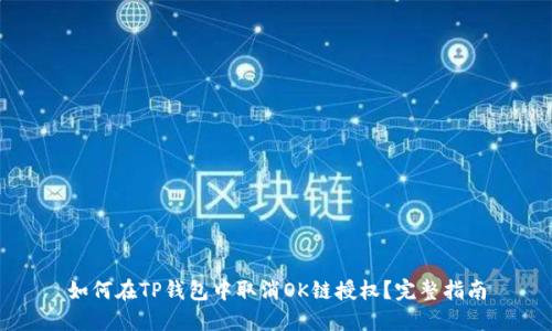 如何在TP钱包中取消OK链授权？完整指南