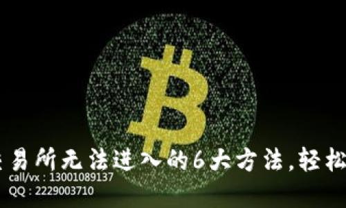 解决TP钱包博饼交易所无法进入的6大方法，轻松畅享数字资产交易