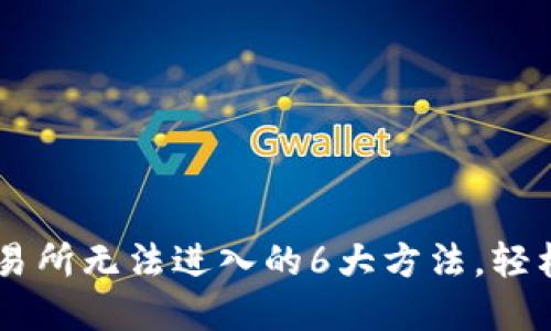 解决TP钱包博饼交易所无法进入的6大方法，轻松畅享数字资产交易