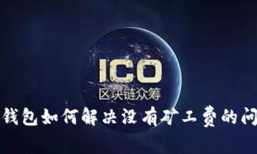 TP钱包如何解决没有矿工费的问题