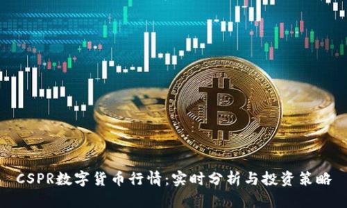 CSPR数字货币行情：实时分析与投资策略