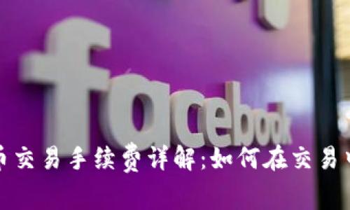 TP钱包法币交易手续费详解：如何在交易中节省成本
