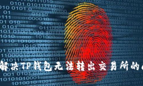 如何解决TP钱包无法转出交易所的问题？