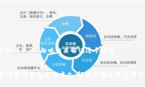 自己定义一点 趣味性来解说这个问题


轻松设置TP钱包显示中文，解锁更便捷的使用体验！