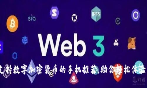 2024年最佳支持数字加密货币的手机推荐，助你轻松体验虚拟资产市场
