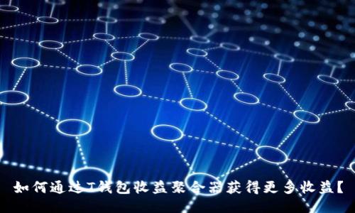 如何通过T钱包收益聚合器获得更多收益？