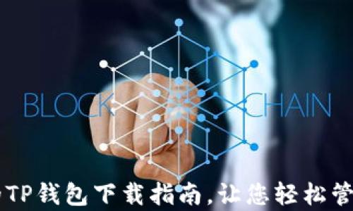 
简单易懂的TP钱包下载指南，让您轻松管理数字资产