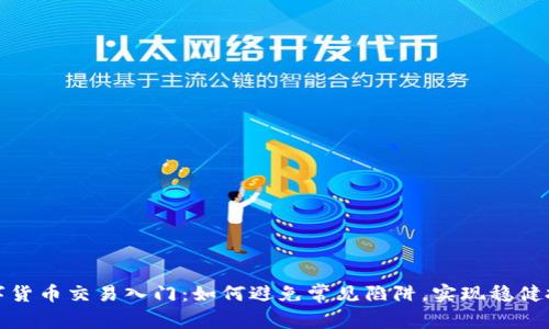数字货币交易入门：如何避免常见陷阱，实现稳健投资